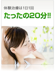 体験治療は1日1回たったの20分！！