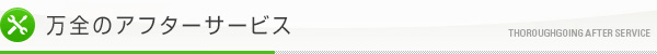 万全のアフターサービス